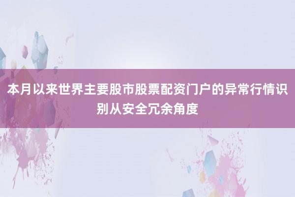 本月以来世界主要股市股票配资门户的异常行情识别从安全冗余角度