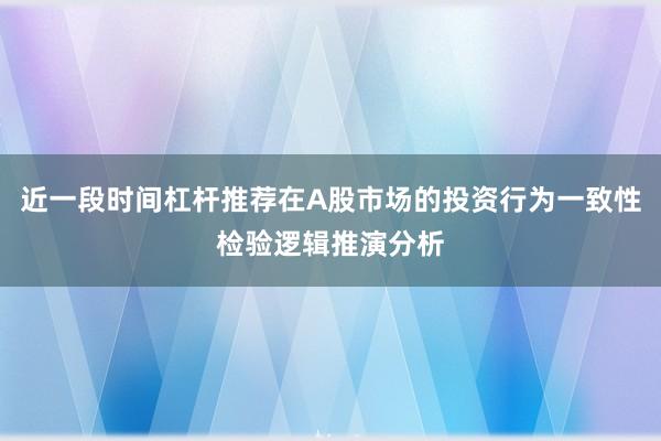 近一段时间杠杆推荐在A股市场的投资行为一致性检验逻辑推演分析